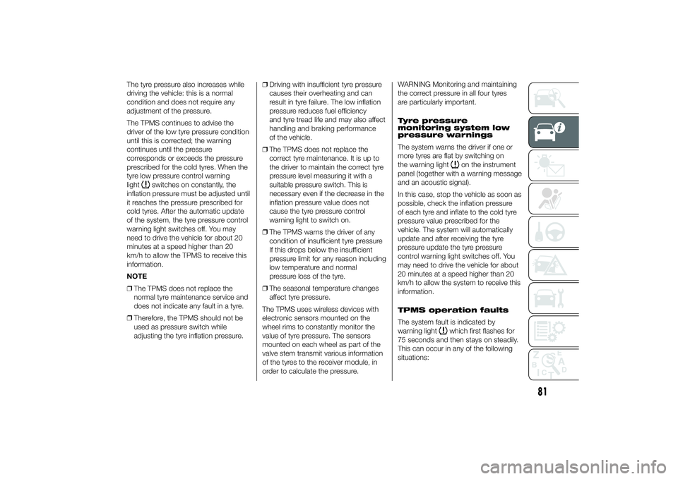 FIAT DUCATO BASE CAMPER 2014 Owner handbook (in English) The tyre pressure also increases while
driving the vehicle: this is a normal
condition and does not require any
adjustment of the pressure.
The TPMS continues to advise the
driver of the low tyre pres FIAT DUCATO BASE CAMPER 2014 Owner handbook (in English) The tyre pressure also increases while
driving the vehicle: this is a normal
condition and does not require any
adjustment of the pressure.
The TPMS continues to advise the
driver of the low tyre pres