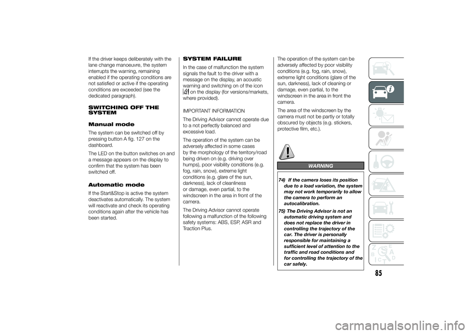 FIAT DUCATO BASE CAMPER 2014 Owner handbook (in English) If the driver keeps deliberately with the
lane change manoeuvre, the system
interrupts the warning, remaining
enabled if the operating conditions are
not satisfied or active if the operating
condition FIAT DUCATO BASE CAMPER 2014 Owner handbook (in English) If the driver keeps deliberately with the
lane change manoeuvre, the system
interrupts the warning, remaining
enabled if the operating conditions are
not satisfied or active if the operating
condition