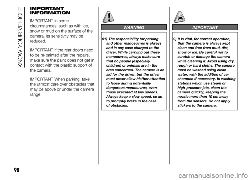 FIAT DUCATO BASE CAMPER 2015 Owner handbook (in English) IMPORTANT
INFORMATION
IMPORTANT In some
circumstances, such as with ice,
snow or mud on the surface of the
camera, its sensitivity may be
reduced.
IMPORTANT If the rear doors need
to be re-painted aft FIAT DUCATO BASE CAMPER 2015 Owner handbook (in English) IMPORTANT
INFORMATION
IMPORTANT In some
circumstances, such as with ice,
snow or mud on the surface of the
camera, its sensitivity may be
reduced.
IMPORTANT If the rear doors need
to be re-painted aft