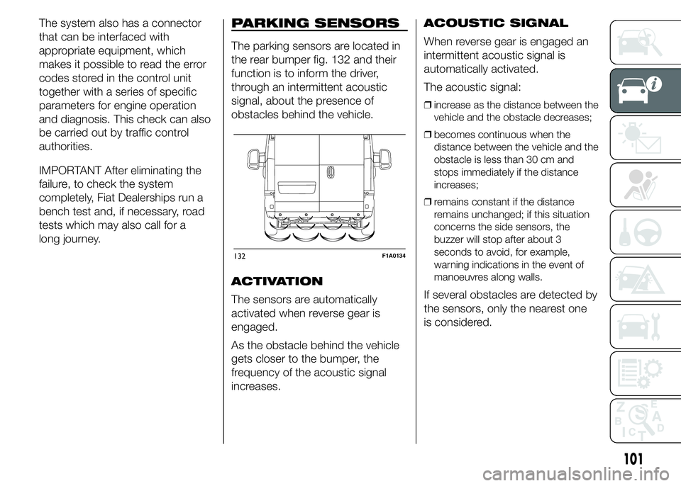 FIAT DUCATO BASE CAMPER 2015 Owner handbook (in English) The system also has a connector
that can be interfaced with
appropriate equipment, which
makes it possible to read the error
codes stored in the control unit
together with a series of specific
paramet FIAT DUCATO BASE CAMPER 2015 Owner handbook (in English) The system also has a connector
that can be interfaced with
appropriate equipment, which
makes it possible to read the error
codes stored in the control unit
together with a series of specific
paramet