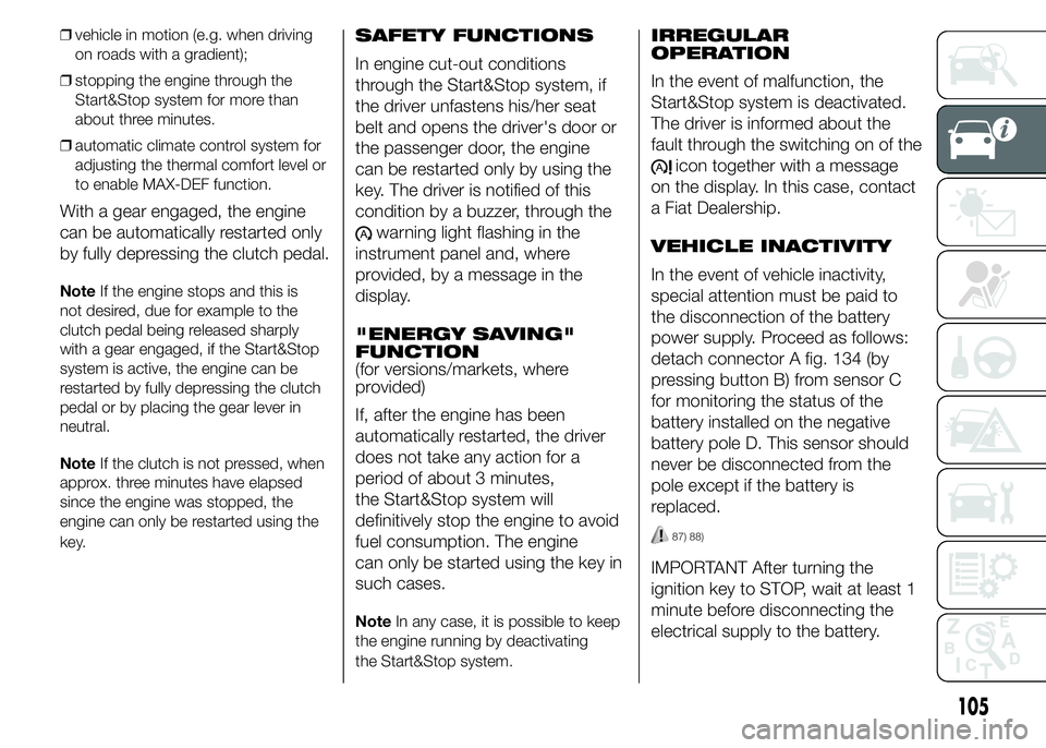 FIAT DUCATO BASE CAMPER 2015 Owner handbook (in English) ❒vehicle in motion (e.g. when driving
on roads with a gradient);
❒stopping the engine through the
Start&Stop system for more than
about three minutes.
❒automatic climate control system for
adjus FIAT DUCATO BASE CAMPER 2015 Owner handbook (in English) ❒vehicle in motion (e.g. when driving
on roads with a gradient);
❒stopping the engine through the
Start&Stop system for more than
about three minutes.
❒automatic climate control system for
adjus