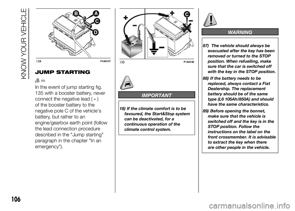 FIAT DUCATO BASE CAMPER 2015  Owner handbook (in English) JUMP STARTING
89)
In the event of jump starting fig.
135 with a booster battery, never
connect the negative lead (-)
of the booster battery to the
negative pole C of the vehicle's
battery, but rat