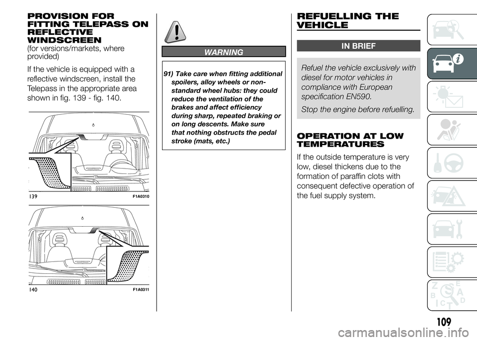 FIAT DUCATO BASE CAMPER 2015  Owner handbook (in English) PROVISION FOR
FITTING TELEPASS ON
REFLECTIVE
WINDSCREEN
(for versions/markets, where
provided)
If the vehicle is equipped with a
reflective windscreen, install the
Telepass in the appropriate area
sho