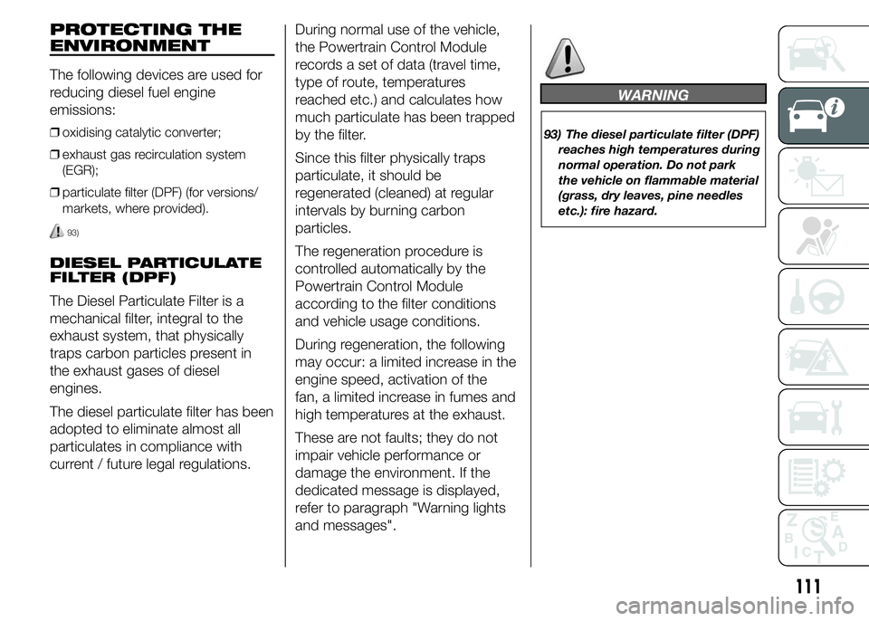 FIAT DUCATO BASE CAMPER 2015  Owner handbook (in English) PROTECTING THE
ENVIRONMENT
The following devices are used for
reducing diesel fuel engine
emissions:
❒oxidising catalytic converter;
❒exhaust gas recirculation system
(EGR);
❒particulate filter 