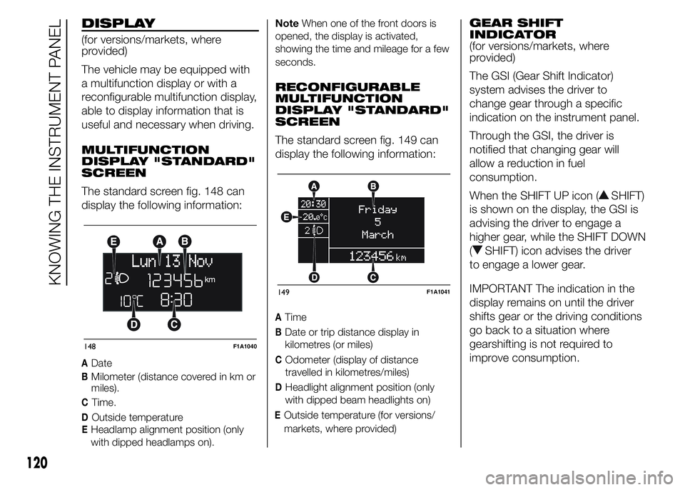 FIAT DUCATO BASE CAMPER 2015 Owner handbook (in English) DISPLAY
(for versions/markets, where
provided)
The vehicle may be equipped with
a multifunction display or with a
reconfigurable multifunction display,
able to display information that is
useful and n FIAT DUCATO BASE CAMPER 2015 Owner handbook (in English) DISPLAY
(for versions/markets, where
provided)
The vehicle may be equipped with
a multifunction display or with a
reconfigurable multifunction display,
able to display information that is
useful and n
