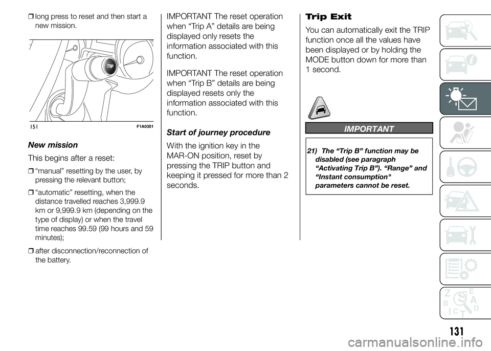 FIAT DUCATO BASE CAMPER 2015 Owner handbook (in English) ❒long press to reset and then start a
new mission.
New mission
This begins after a reset:
❒“manual” resetting by the user, by
pressing the relevant button;
❒“automatic” resetting, when t FIAT DUCATO BASE CAMPER 2015 Owner handbook (in English) ❒long press to reset and then start a
new mission.
New mission
This begins after a reset:
❒“manual” resetting by the user, by
pressing the relevant button;
❒“automatic” resetting, when t
