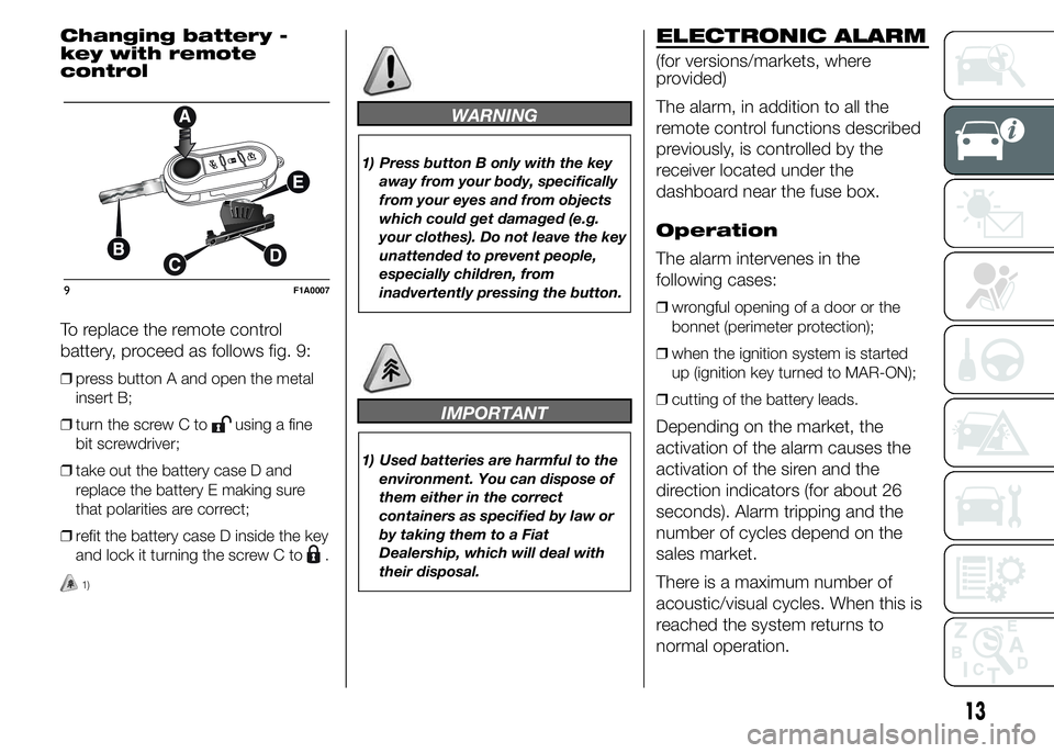 FIAT DUCATO BASE CAMPER 2015 Owner handbook (in English) Changing battery -
key with remote
control
To replace the remote control
battery, proceed as follows fig. 9:
❒press button A and open the metal
insert B;
❒turn the screw C to
using a fine
bit scre FIAT DUCATO BASE CAMPER 2015 Owner handbook (in English) Changing battery -
key with remote
control
To replace the remote control
battery, proceed as follows fig. 9:
❒press button A and open the metal
insert B;
❒turn the screw C to
using a fine
bit scre
