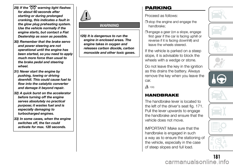 FIAT DUCATO BASE CAMPER 2015  Owner handbook (in English) 29) If thewarning light flashes
for about 60 seconds after
starting or during prolonged
cranking, this indicates a fault in
the glow plug preheating system.
Use the vehicle normally if the
engine star