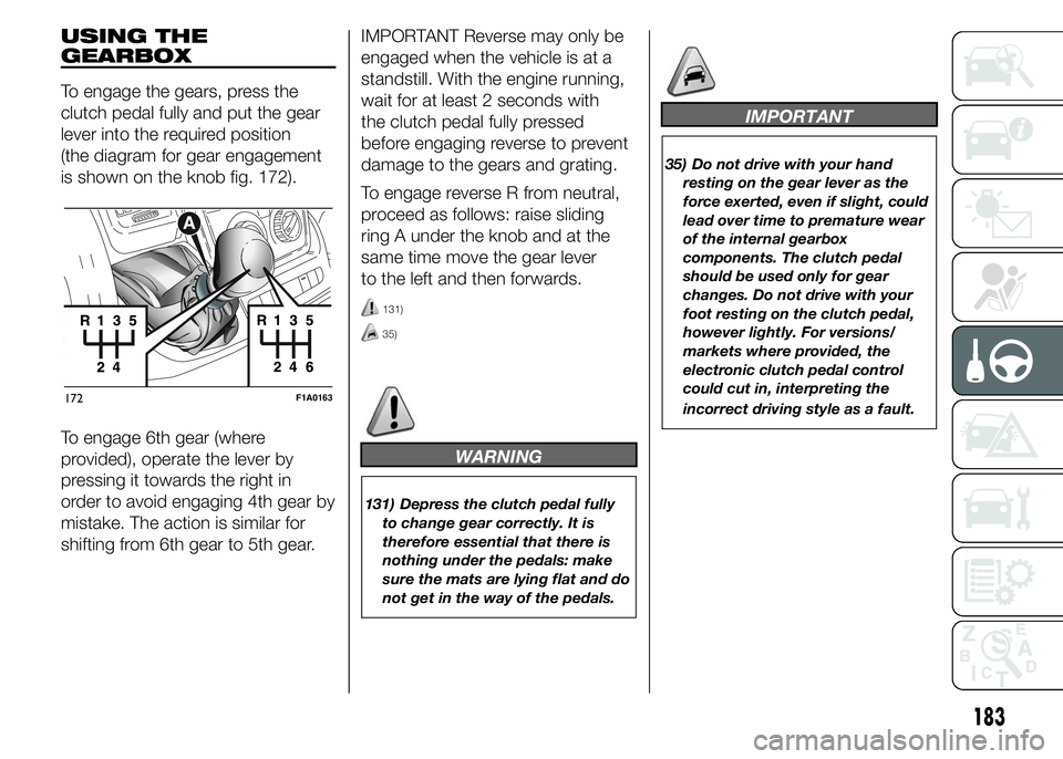 FIAT DUCATO BASE CAMPER 2015 Owner handbook (in English) USING THE
GEARBOX
To engage the gears, press the
clutch pedal fully and put the gear
lever into the required position
(the diagram for gear engagement
is shown on the knob fig. 172).
To engage 6th gea FIAT DUCATO BASE CAMPER 2015 Owner handbook (in English) USING THE
GEARBOX
To engage the gears, press the
clutch pedal fully and put the gear
lever into the required position
(the diagram for gear engagement
is shown on the knob fig. 172).
To engage 6th gea
