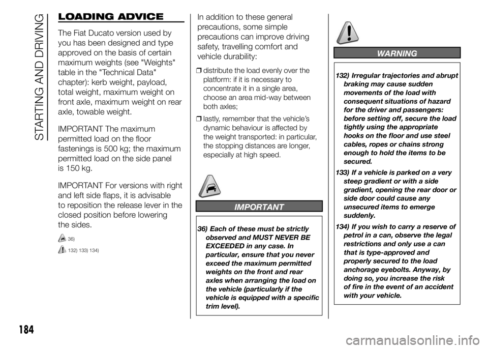 FIAT DUCATO BASE CAMPER 2015 Owner handbook (in English) LOADING ADVICE
The Fiat Ducato version used by
you has been designed and type
approved on the basis of certain
maximum weights (see "Weights"
table in the "Technical Data"
chapter): ke FIAT DUCATO BASE CAMPER 2015 Owner handbook (in English) LOADING ADVICE
The Fiat Ducato version used by
you has been designed and type
approved on the basis of certain
maximum weights (see "Weights"
table in the "Technical Data"
chapter): ke