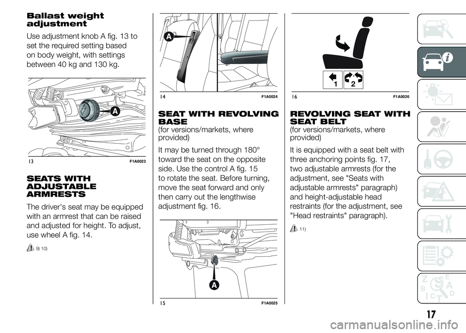 FIAT DUCATO BASE CAMPER 2015 Owner handbook (in English) Ballast weight
adjustment
Use adjustment knob A fig. 13 to
set the required setting based
on body weight, with settings
between 40 kg and 130 kg.
SEATS WITH
ADJUSTABLE
ARMRESTS
The driver's seat m FIAT DUCATO BASE CAMPER 2015 Owner handbook (in English) Ballast weight
adjustment
Use adjustment knob A fig. 13 to
set the required setting based
on body weight, with settings
between 40 kg and 130 kg.
SEATS WITH
ADJUSTABLE
ARMRESTS
The driver's seat m