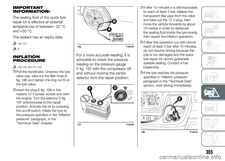 FIAT DUCATO BASE CAMPER 2015 Owner handbook (in English) IMPORTANT
INFORMATION:
The sealing fluid of the quick tyre
repair kit is effective at external
temperatures of between -20 °C
and +50 °C.
The sealant has an expiry date.
156) 157)
2)
INFLATION
PROCE FIAT DUCATO BASE CAMPER 2015 Owner handbook (in English) IMPORTANT
INFORMATION:
The sealing fluid of the quick tyre
repair kit is effective at external
temperatures of between -20 °C
and +50 °C.
The sealant has an expiry date.
156) 157)
2)
INFLATION
PROCE