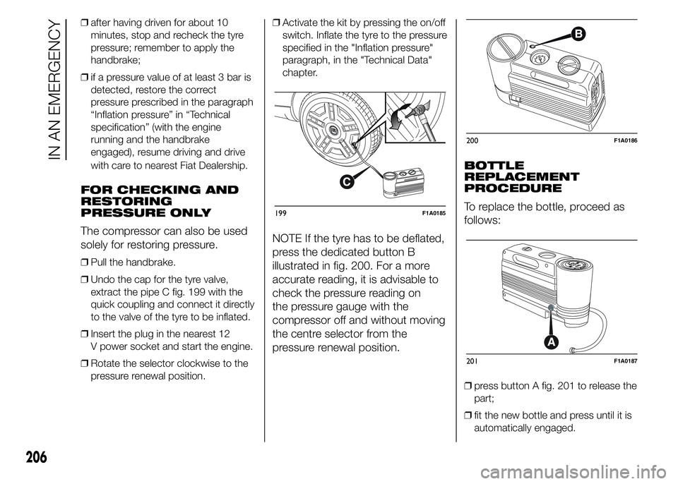 FIAT DUCATO BASE CAMPER 2015 Owner handbook (in English) ❒after having driven for about 10
minutes, stop and recheck the tyre
pressure; remember to apply the
handbrake;
❒if a pressure value of at least 3 bar is
detected, restore the correct
pressure pre FIAT DUCATO BASE CAMPER 2015 Owner handbook (in English) ❒after having driven for about 10
minutes, stop and recheck the tyre
pressure; remember to apply the
handbrake;
❒if a pressure value of at least 3 bar is
detected, restore the correct
pressure pre