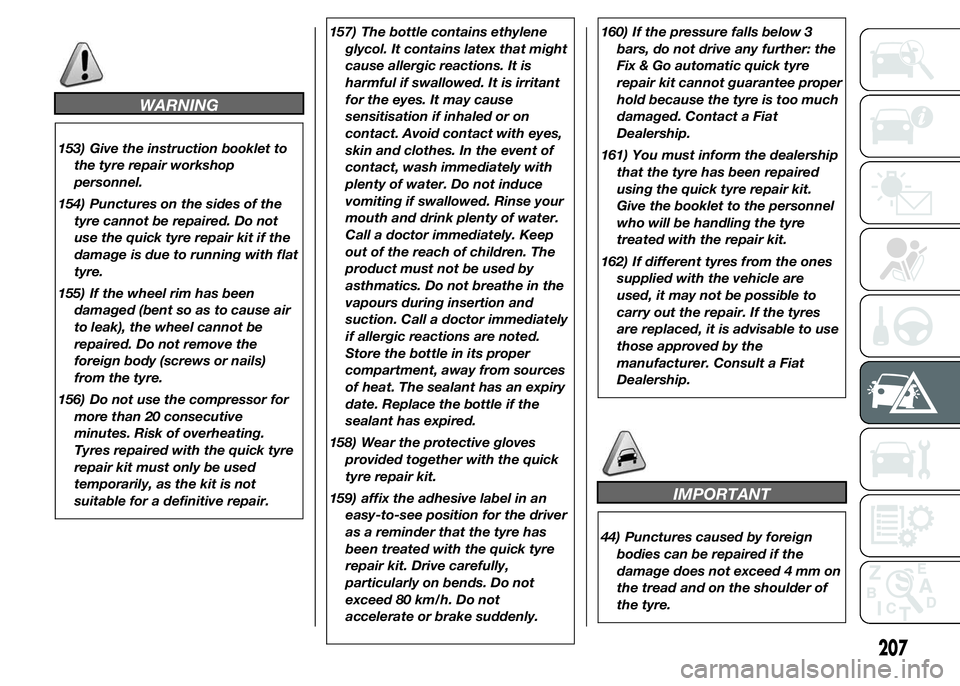 FIAT DUCATO BASE CAMPER 2015 Owner handbook (in English) WARNING
153) Give the instruction booklet to
the tyre repair workshop
personnel.
154) Punctures on the sides of the
tyre cannot be repaired. Do not
use the quick tyre repair kit if the
damage is due t FIAT DUCATO BASE CAMPER 2015 Owner handbook (in English) WARNING
153) Give the instruction booklet to
the tyre repair workshop
personnel.
154) Punctures on the sides of the
tyre cannot be repaired. Do not
use the quick tyre repair kit if the
damage is due t