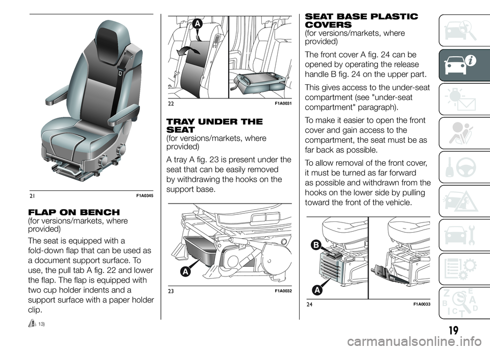 FIAT DUCATO BASE CAMPER 2015  Owner handbook (in English) FLAP ON BENCH
(for versions/markets, where
provided)
The seat is equipped with a
fold-down flap that can be used as
a document support surface. To
use, the pull tab A fig. 22 and lower
the flap. The f