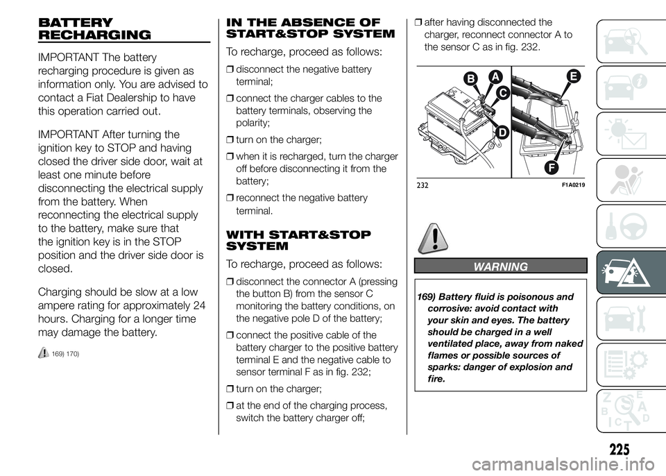 FIAT DUCATO BASE CAMPER 2015 Owner handbook (in English) BATTERY
RECHARGING
IMPORTANT The battery
recharging procedure is given as
information only. You are advised to
contact a Fiat Dealership to have
this operation carried out.
IMPORTANT After turning the FIAT DUCATO BASE CAMPER 2015 Owner handbook (in English) BATTERY
RECHARGING
IMPORTANT The battery
recharging procedure is given as
information only. You are advised to
contact a Fiat Dealership to have
this operation carried out.
IMPORTANT After turning the