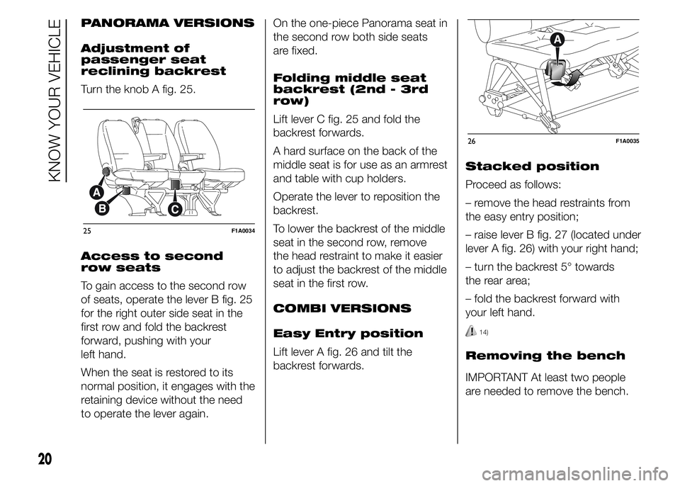 FIAT DUCATO BASE CAMPER 2015 Owner handbook (in English) PANORAMA VERSIONS
Adjustment of
passenger seat
reclining backrest
Turn the knob A fig. 25.
Access to second
row seats
To gain access to the second row
of seats, operate the lever B fig. 25
for the rig FIAT DUCATO BASE CAMPER 2015 Owner handbook (in English) PANORAMA VERSIONS
Adjustment of
passenger seat
reclining backrest
Turn the knob A fig. 25.
Access to second
row seats
To gain access to the second row
of seats, operate the lever B fig. 25
for the rig