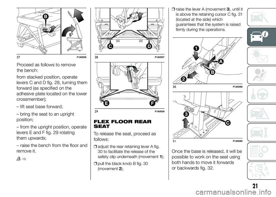 FIAT DUCATO BASE CAMPER 2015  Owner handbook (in English) from stacked position, operate
levers C and D fig. 28, turning them
forward (as specified on the
adhesive plate located on the lower
crossmember);
– lift seat base forward;
– bring the seat to an 