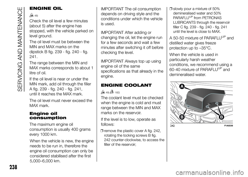 FIAT DUCATO BASE CAMPER 2015 Owner handbook (in English) ENGINE OIL
48)
Check the oil level a few minutes
(about 5) after the engine has
stopped, with the vehicle parked on
level ground.
The oil level must be between the
MIN and MAX marks on the
dipstick B FIAT DUCATO BASE CAMPER 2015 Owner handbook (in English) ENGINE OIL
48)
Check the oil level a few minutes
(about 5) after the engine has
stopped, with the vehicle parked on
level ground.
The oil level must be between the
MIN and MAX marks on the
dipstick B