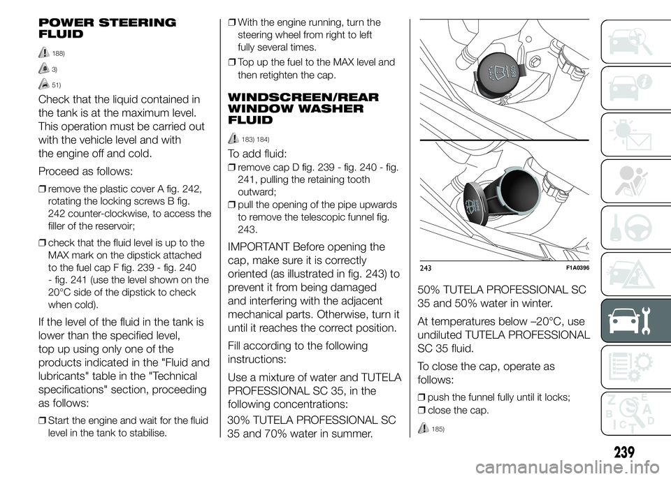 FIAT DUCATO BASE CAMPER 2015  Owner handbook (in English) POWER STEERING
FLUID
188)
3)
51)
Check that the liquid contained in
the tank is at the maximum level.
This operation must be carried out
with the vehicle level and with
the engine off and cold.
Procee