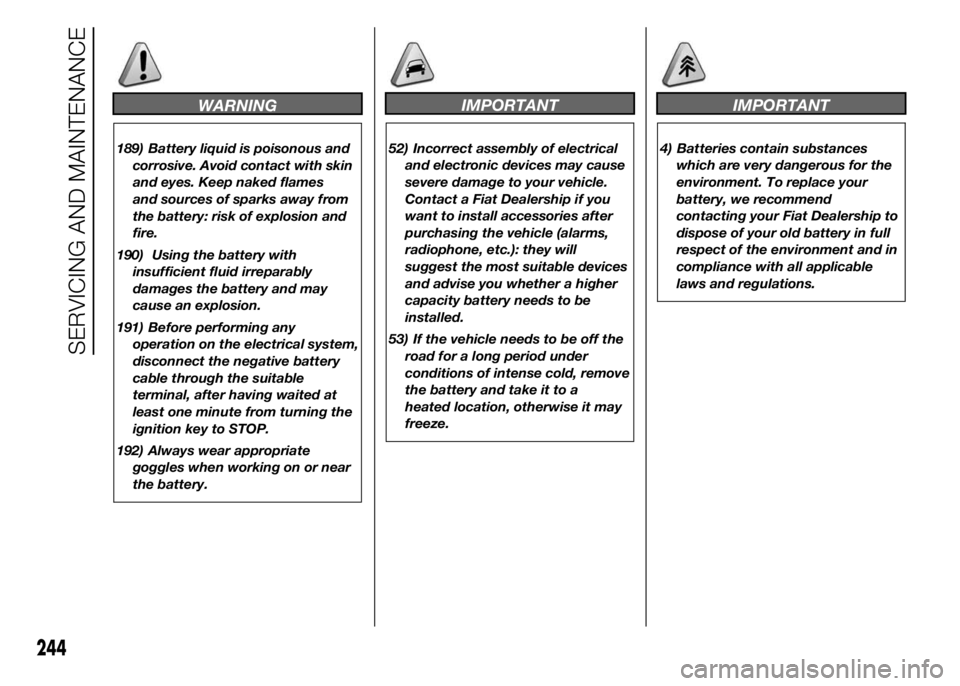 FIAT DUCATO BASE CAMPER 2015  Owner handbook (in English) WARNING
189) Battery liquid is poisonous and
corrosive. Avoid contact with skin
and eyes. Keep naked flames
and sources of sparks away from
the battery: risk of explosion and
fire.
190) Using the batt