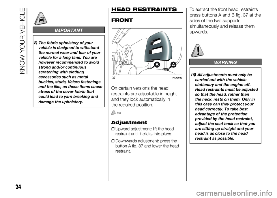 FIAT DUCATO BASE CAMPER 2015  Owner handbook (in English) IMPORTANT
2) The fabric upholstery of your
vehicle is designed to withstand
the normal wear and tear of your
vehicle for a long time. You are
however recommended to avoid
strong and/or continuous
scra