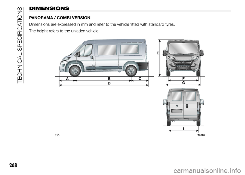 FIAT DUCATO BASE CAMPER 2015  Owner handbook (in English) DIMENSIONS
PANORAMA / COMBI VERSION
Dimensions are expressed in mm and refer to the vehicle fitted with standard tyres.
The height refers to the unladen vehicle.
255F1A0367
268
TECHNICAL SPECIFICATION