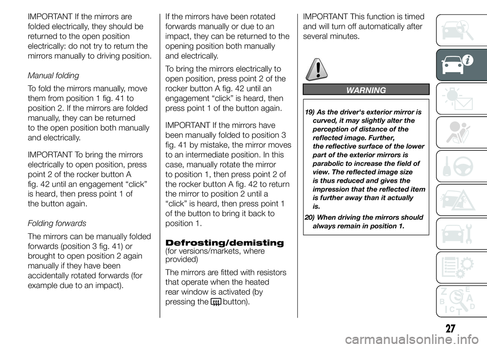 FIAT DUCATO BASE CAMPER 2015 Owner handbook (in English) IMPORTANT If the mirrors are
folded electrically, they should be
returned to the open position
electrically: do not try to return the
mirrors manually to driving position.
Manual folding
To fold the m FIAT DUCATO BASE CAMPER 2015 Owner handbook (in English) IMPORTANT If the mirrors are
folded electrically, they should be
returned to the open position
electrically: do not try to return the
mirrors manually to driving position.
Manual folding
To fold the m