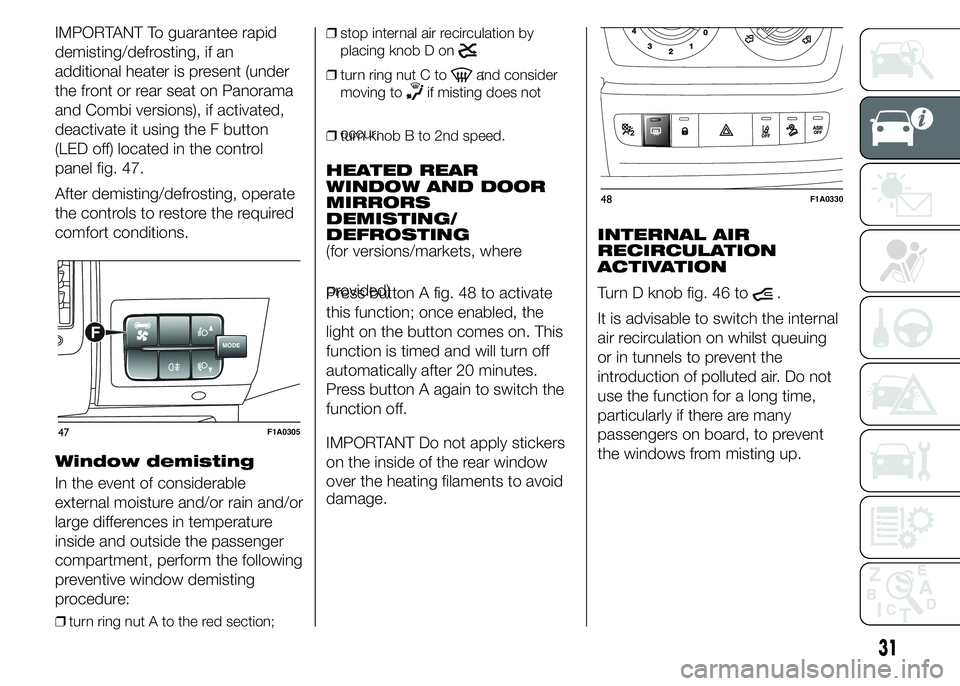 FIAT DUCATO BASE CAMPER 2015 Owner handbook (in English) IMPORTANT To guarantee rapid
demisting/defrosting, if an
additional heater is present (under
the front or rear seat on Panorama
and Combi versions), if activated,
deactivate it using the F button
(LED FIAT DUCATO BASE CAMPER 2015 Owner handbook (in English) IMPORTANT To guarantee rapid
demisting/defrosting, if an
additional heater is present (under
the front or rear seat on Panorama
and Combi versions), if activated,
deactivate it using the F button
(LED