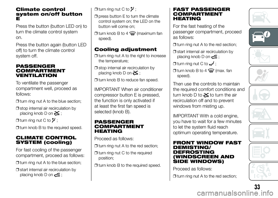 FIAT DUCATO BASE CAMPER 2015  Owner handbook (in English) Climate control
system on/off button
E
Press the button (button LED on) to
turn the climate control system
on.
Press the button again (button LED
off) to turn the climate control
system off.
PASSENGER