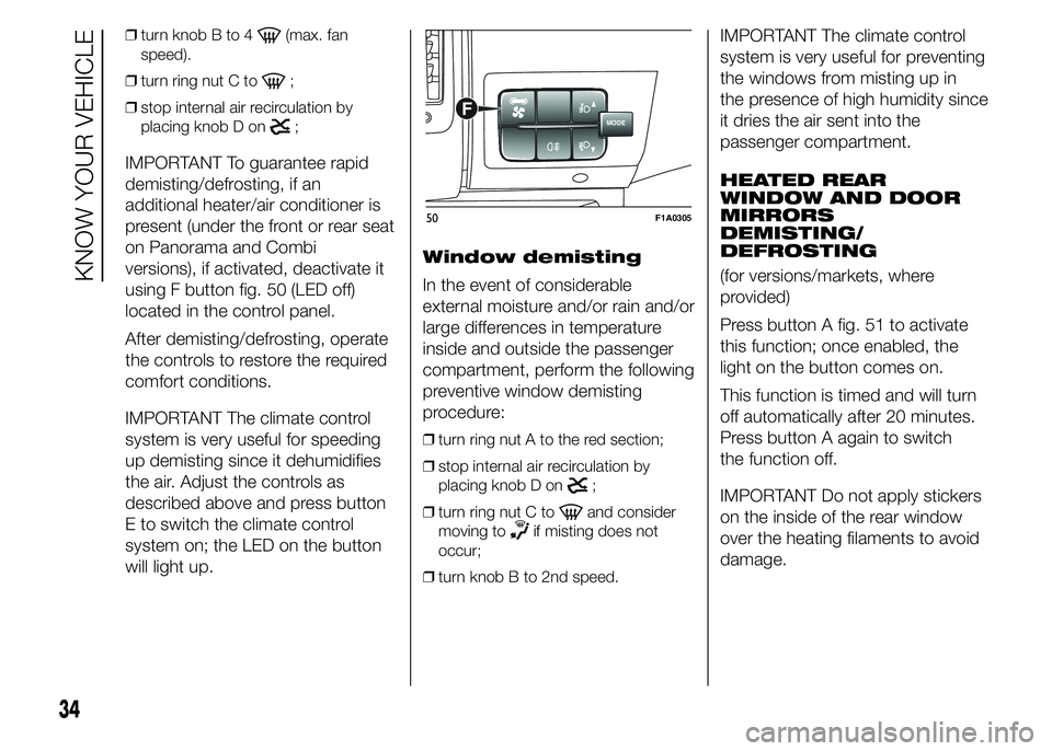 FIAT DUCATO BASE CAMPER 2015  Owner handbook (in English) ❒turn knob B to 4(max. fan
speed).
❒turn ring nut C to
;
❒stop internal air recirculation by
placing knob D on
;
IMPORTANT To guarantee rapid
demisting/defrosting, if an
additional heater/air co