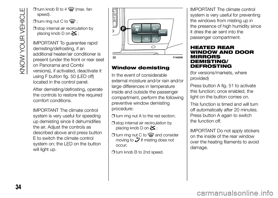 FIAT DUCATO BASE CAMPER 2015 Owner handbook (in English) ❒turn knob B to 4(max. fan
speed).
❒turn ring nut C to
;
❒stop internal air recirculation by
placing knob D on
;
IMPORTANT To guarantee rapid
demisting/defrosting, if an
additional heater/air co FIAT DUCATO BASE CAMPER 2015 Owner handbook (in English) ❒turn knob B to 4(max. fan
speed).
❒turn ring nut C to
;
❒stop internal air recirculation by
placing knob D on
;
IMPORTANT To guarantee rapid
demisting/defrosting, if an
additional heater/air co