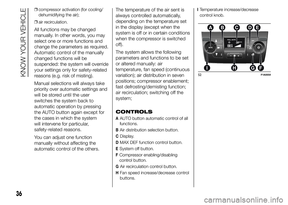 FIAT DUCATO BASE CAMPER 2015 Owner handbook (in English) ❒compressor activation (for cooling/
dehumidifying the air);
❒air recirculation.
All functions may be changed
manually. In other words, you may
select one or more functions and
change the paramete FIAT DUCATO BASE CAMPER 2015 Owner handbook (in English) ❒compressor activation (for cooling/
dehumidifying the air);
❒air recirculation.
All functions may be changed
manually. In other words, you may
select one or more functions and
change the paramete