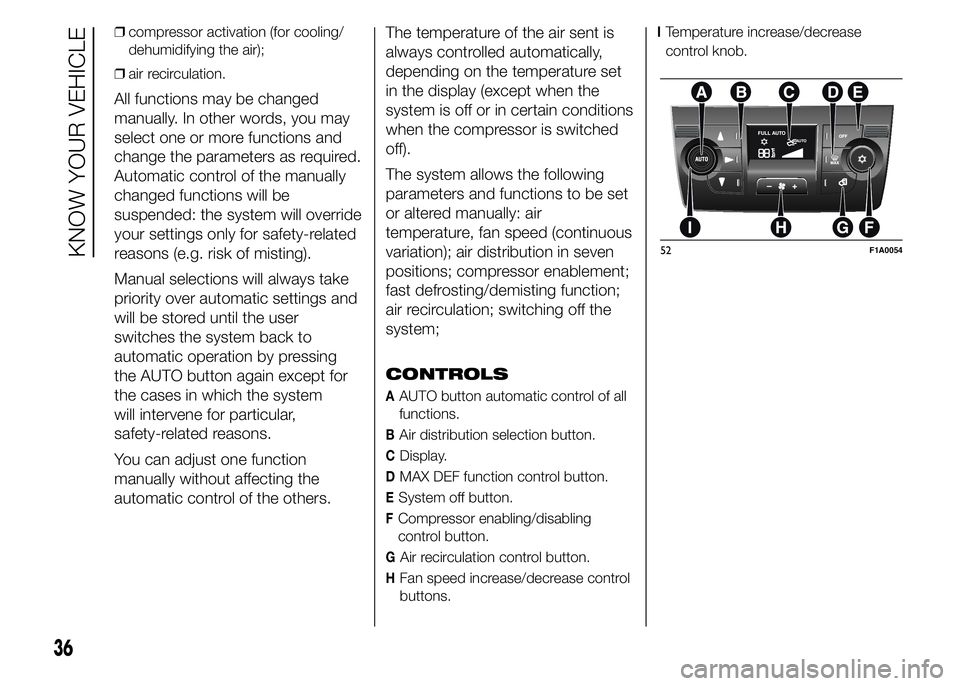 FIAT DUCATO BASE CAMPER 2015  Owner handbook (in English) ❒compressor activation (for cooling/
dehumidifying the air);
❒air recirculation.
All functions may be changed
manually. In other words, you may
select one or more functions and
change the paramete