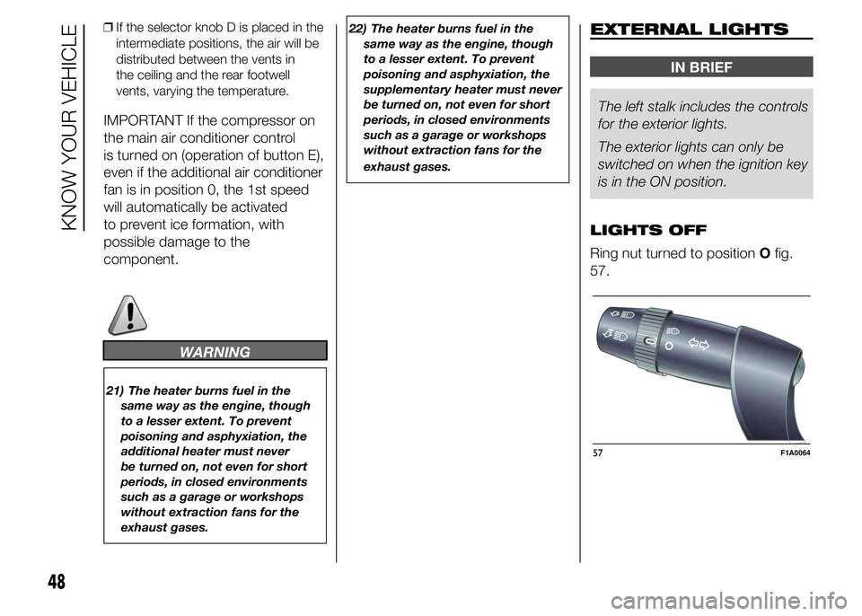 FIAT DUCATO BASE CAMPER 2015 Owner handbook (in English) IMPORTANT If the compressor on
the main air conditioner control
is turned on (operation of button E),
even if the additional air conditioner
fan is in position 0, the 1st speed
will automatically be a FIAT DUCATO BASE CAMPER 2015 Owner handbook (in English) IMPORTANT If the compressor on
the main air conditioner control
is turned on (operation of button E),
even if the additional air conditioner
fan is in position 0, the 1st speed
will automatically be a