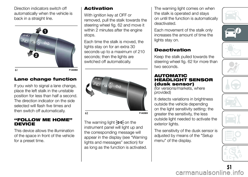FIAT DUCATO BASE CAMPER 2015  Owner handbook (in English) Direction indicators switch off
automatically when the vehicle is
back in a straight line.
Lane change function
If you wish to signal a lane change,
place the left stalk in the unstable
position for l