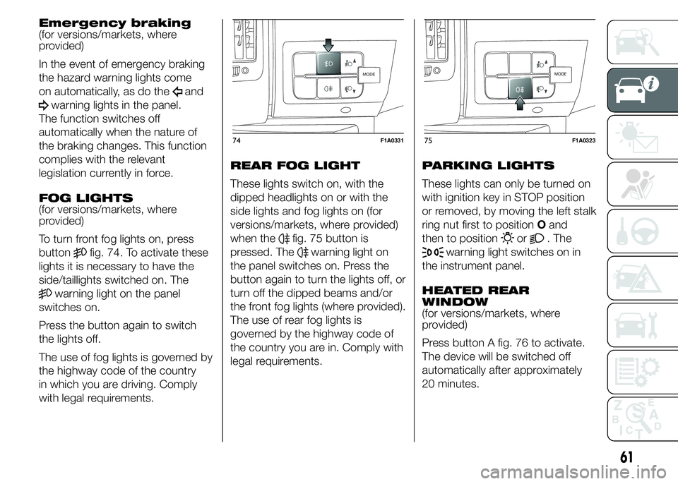 FIAT DUCATO BASE CAMPER 2015  Owner handbook (in English) Emergency braking
(for versions/markets, where
provided)
In the event of emergency braking
the hazard warning lights come
on automatically, as do the
and
warning lights in the panel.
The function swit