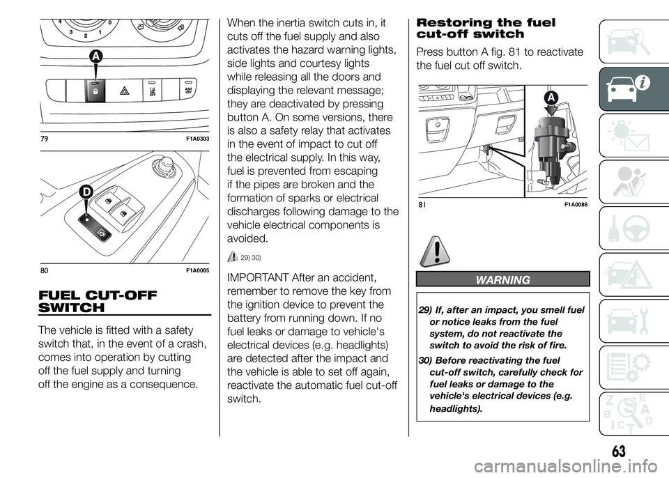 FIAT DUCATO BASE CAMPER 2015 Owner handbook (in English) FUEL CUT-OFF
SWITCH
The vehicle is fitted with a safety
switch that, in the event of a crash,
comes into operation by cutting
off the fuel supply and turning
off the engine as a consequence.When the i FIAT DUCATO BASE CAMPER 2015 Owner handbook (in English) FUEL CUT-OFF
SWITCH
The vehicle is fitted with a safety
switch that, in the event of a crash,
comes into operation by cutting
off the fuel supply and turning
off the engine as a consequence.When the i