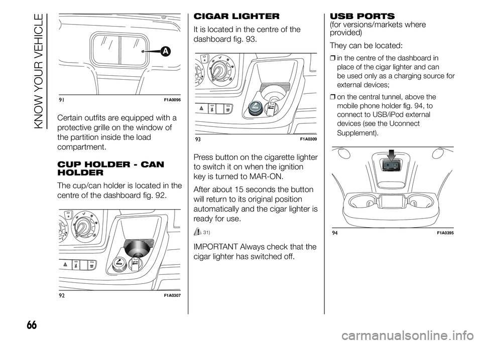 FIAT DUCATO BASE CAMPER 2015  Owner handbook (in English) Certain outfits are equipped with a
protective grille on the window of
the partition inside the load
compartment.
CUP HOLDER - CAN
HOLDER
The cup/can holder is located in the
centre of the dashboard f