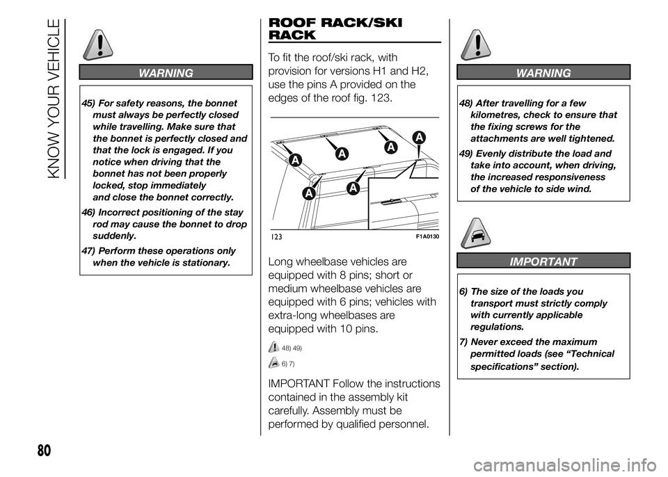 FIAT DUCATO BASE CAMPER 2015  Owner handbook (in English) WARNING
45) For safety reasons, the bonnet
must always be perfectly closed
while travelling. Make sure that
the bonnet is perfectly closed and
that the lock is engaged. If you
notice when driving that