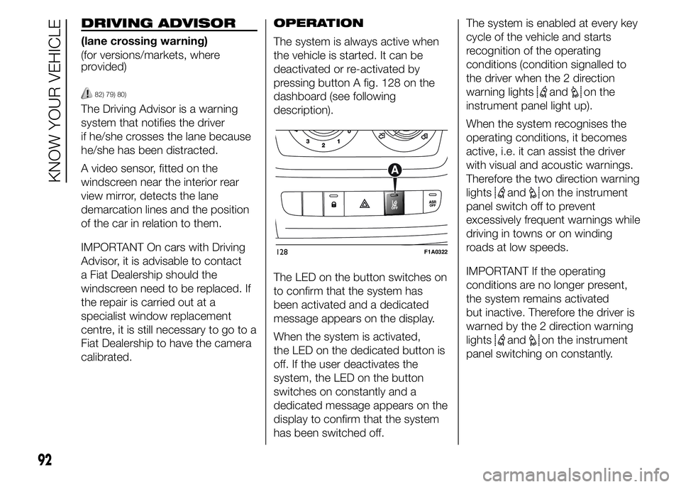 FIAT DUCATO BASE CAMPER 2015 Owner handbook (in English) DRIVING ADVISOR
(lane crossing warning)
(for versions/markets, where
provided)
82) 79) 80)
The Driving Advisor is a warning
system that notifies the driver
if he/she crosses the lane because
he/she ha FIAT DUCATO BASE CAMPER 2015 Owner handbook (in English) DRIVING ADVISOR
(lane crossing warning)
(for versions/markets, where
provided)
82) 79) 80)
The Driving Advisor is a warning
system that notifies the driver
if he/she crosses the lane because
he/she ha