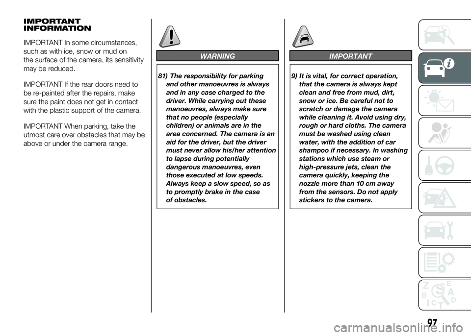 FIAT DUCATO BASE CAMPER 2016 Owner handbook (in English) IMPORTANT
INFORMATION
IMPORTANT In some circumstances,
such as with ice, snow or mud on
the surface of the camera, its sensitivity
may be reduced.
IMPORTANT If the rear doors need to
be re-painted aft FIAT DUCATO BASE CAMPER 2016 Owner handbook (in English) IMPORTANT
INFORMATION
IMPORTANT In some circumstances,
such as with ice, snow or mud on
the surface of the camera, its sensitivity
may be reduced.
IMPORTANT If the rear doors need to
be re-painted aft