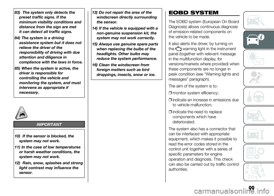 FIAT DUCATO BASE CAMPER 2016 Owner handbook (in English) 83) The system only detects the
preset traffic signs. If the
minimum visibility conditions and
distance from the sign are met
it can detect all traffic signs.
84) The system is a driving
assistance sy FIAT DUCATO BASE CAMPER 2016 Owner handbook (in English) 83) The system only detects the
preset traffic signs. If the
minimum visibility conditions and
distance from the sign are met
it can detect all traffic signs.
84) The system is a driving
assistance sy