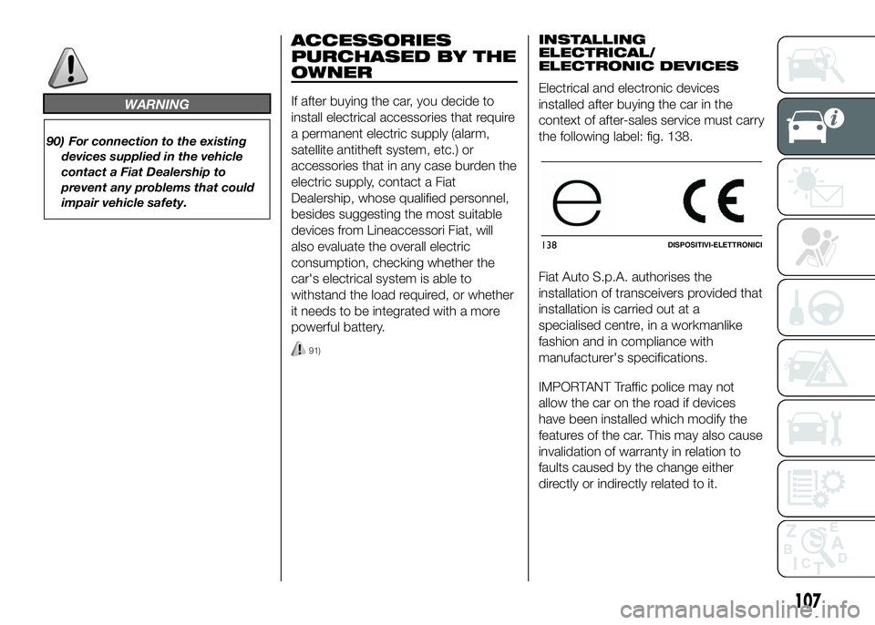 FIAT DUCATO BASE CAMPER 2016 Owner handbook (in English) WARNING
90) For connection to the existing
devices supplied in the vehicle
contact a Fiat Dealership to
prevent any problems that could
impair vehicle safety.
ACCESSORIES
PURCHASED BY THE
OWNER
If aft FIAT DUCATO BASE CAMPER 2016 Owner handbook (in English) WARNING
90) For connection to the existing
devices supplied in the vehicle
contact a Fiat Dealership to
prevent any problems that could
impair vehicle safety.
ACCESSORIES
PURCHASED BY THE
OWNER
If aft