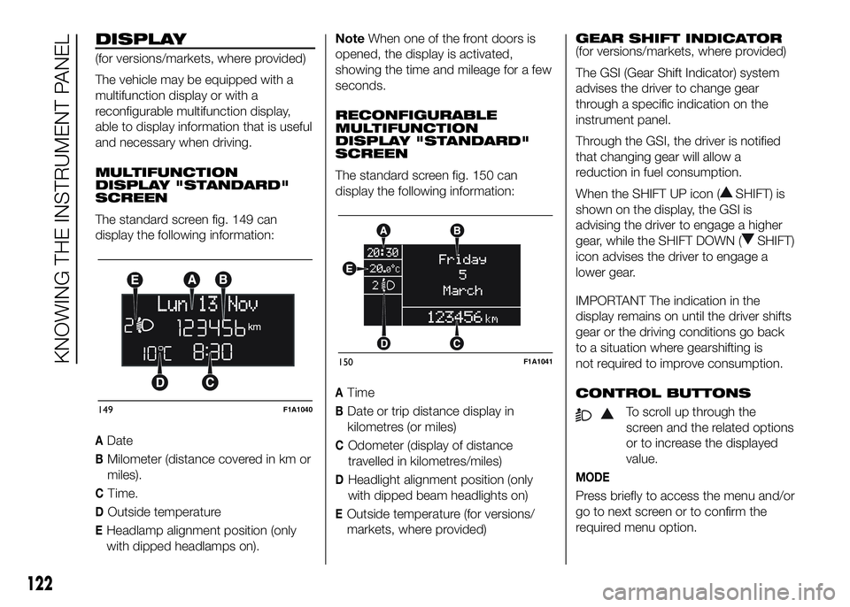 FIAT DUCATO BASE CAMPER 2016  Owner handbook (in English) DISPLAY
(for versions/markets, where provided)
The vehicle may be equipped with a
multifunction display or with a
reconfigurable multifunction display,
able to display information that is useful
and n