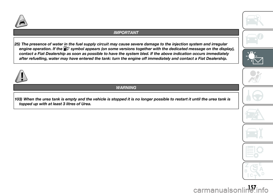 FIAT DUCATO BASE CAMPER 2016 Owner handbook (in English) IMPORTANT
25) The presence of water in the fuel supply circuit may cause severe damage to the injection system and irregular
engine operation. If the
symbol appears (on some versions together with the FIAT DUCATO BASE CAMPER 2016 Owner handbook (in English) IMPORTANT
25) The presence of water in the fuel supply circuit may cause severe damage to the injection system and irregular
engine operation. If the
symbol appears (on some versions together with the
