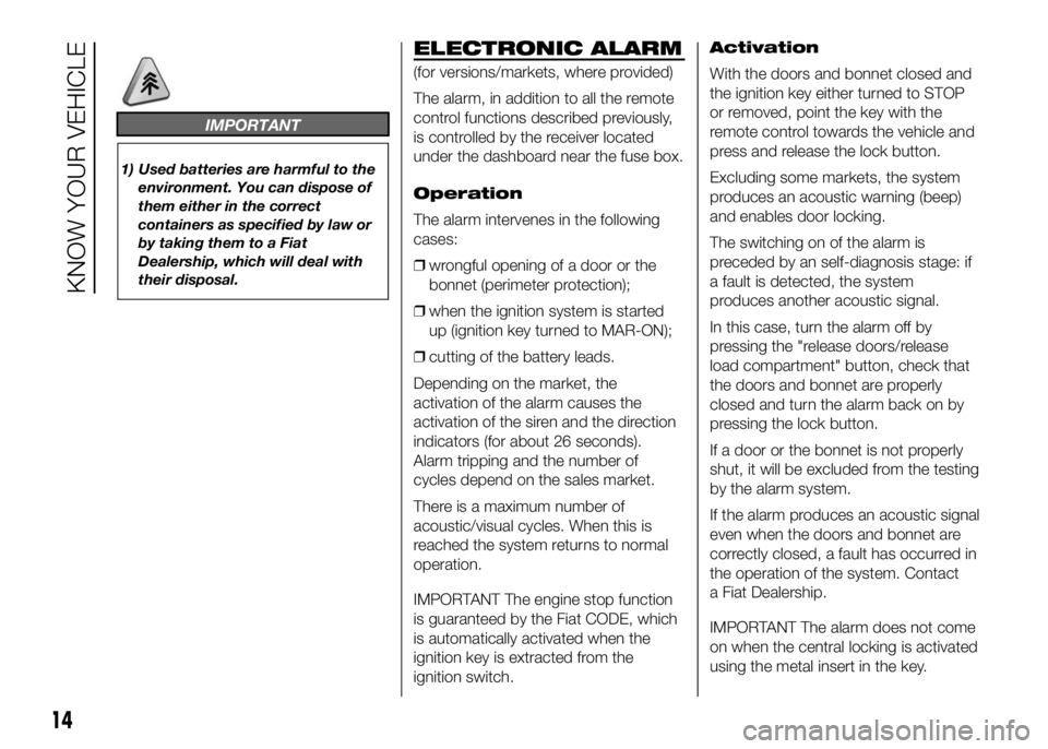 FIAT DUCATO BASE CAMPER 2016 Owner handbook (in English) IMPORTANT
1) Used batteries are harmful to the
environment. You can dispose of
them either in the correct
containers as specified by law or
by taking them to a Fiat
Dealership, which will deal with
th FIAT DUCATO BASE CAMPER 2016 Owner handbook (in English) IMPORTANT
1) Used batteries are harmful to the
environment. You can dispose of
them either in the correct
containers as specified by law or
by taking them to a Fiat
Dealership, which will deal with
th