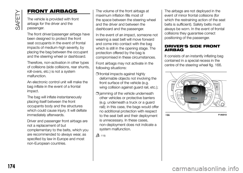 FIAT DUCATO BASE CAMPER 2016 Owner handbook (in English) FRONT AIRBAGS
The vehicle is provided with front
airbags for the driver and the
passenger.
The front driver/passenger airbags have
been designed to protect the front
seat occupants in the event of fro FIAT DUCATO BASE CAMPER 2016 Owner handbook (in English) FRONT AIRBAGS
The vehicle is provided with front
airbags for the driver and the
passenger.
The front driver/passenger airbags have
been designed to protect the front
seat occupants in the event of fro
