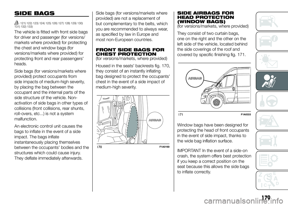 FIAT DUCATO BASE CAMPER 2016 Owner handbook (in English) SIDE BAGS
121) 122) 123) 124) 125) 126) 127) 128) 129) 130)
131) 132) 133)
The vehicle is fitted with front side bags
for driver and passenger (for versions/
markets where provided) for protecting
the FIAT DUCATO BASE CAMPER 2016 Owner handbook (in English) SIDE BAGS
121) 122) 123) 124) 125) 126) 127) 128) 129) 130)
131) 132) 133)
The vehicle is fitted with front side bags
for driver and passenger (for versions/
markets where provided) for protecting
the