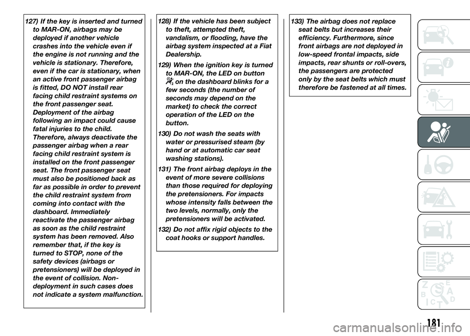 FIAT DUCATO BASE CAMPER 2016 Owner handbook (in English) 127) If the key is inserted and turned
to MAR-ON, airbags may be
deployed if another vehicle
crashes into the vehicle even if
the engine is not running and the
vehicle is stationary. Therefore,
even i FIAT DUCATO BASE CAMPER 2016 Owner handbook (in English) 127) If the key is inserted and turned
to MAR-ON, airbags may be
deployed if another vehicle
crashes into the vehicle even if
the engine is not running and the
vehicle is stationary. Therefore,
even i